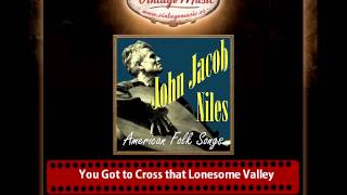 John Jacob Niles – You Got to Cross that Lonesome Valley