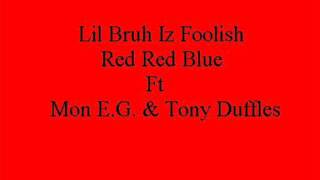 Red Red Blue - Lil Bruh Iz Foolish ft Mon E.G and Tony Duffles