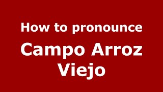 How to pronounce Campo Arroz Viejo