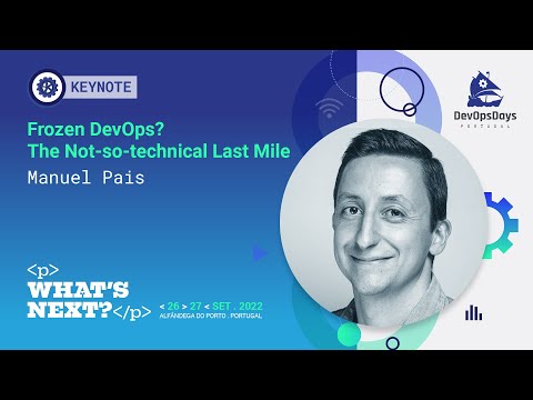 Manuel Pais - Frozen DevOps, The Not so technical Last Mile (DevOpsDays Portugal 2022 Keynote: )
