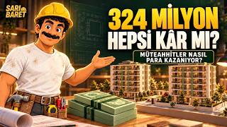Müteahhitler Nasıl Para Kazanıyor? 324 Milyonun Hepsi Kâr mı?