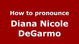 How to pronounce Diana Nicole Degarmo