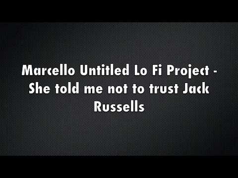 Marcello Untitled Lo Fi Project -She told me not to trust Jack Russells