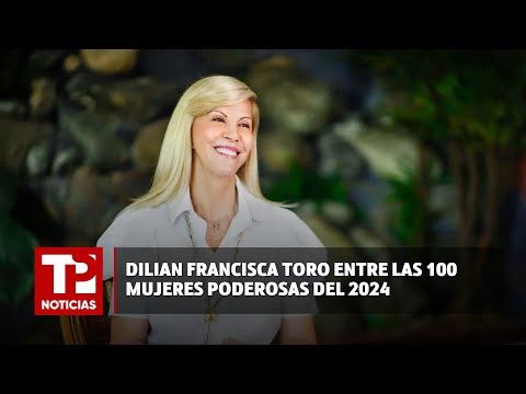 Dilian Francisca Toro entre las 100 mujeres poderosas del 2024 |11.05.2024 |TP Noticias