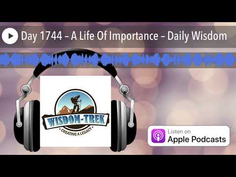Day 1744 – A Life Of Importance – Daily Wisdom