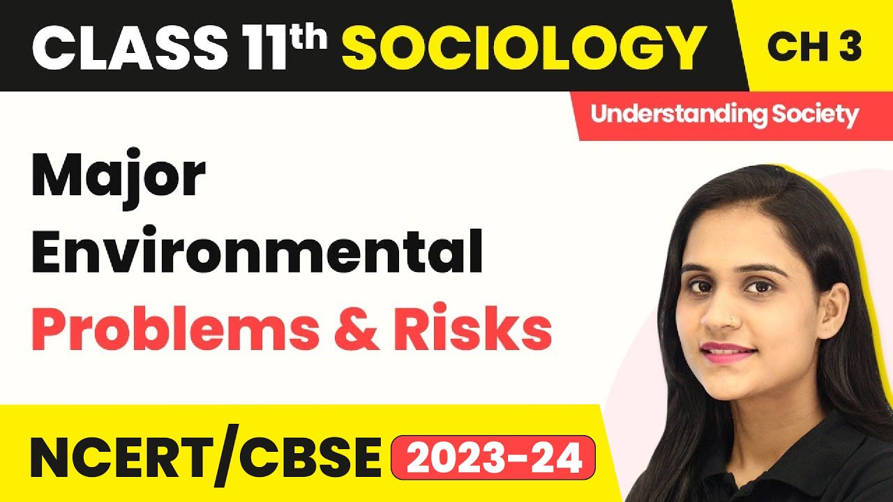 Class 11 Sociology Chapter 3 | Major Environmental Problems & Risks - Environment and Society