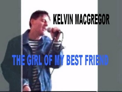 Kelvin MacGregor - The Girl Of My Best Friend (ON ITUNES!)