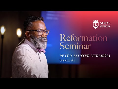 Reformation Seminar – Peter Martyr Vermigli – Part 01