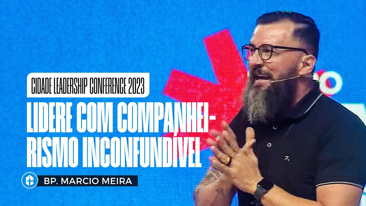 LIDERE COM COMPANHEIRISMO INCONFUNDÍVEL || Bp. Marcio Meira || Cidade Leadership Conference 2023