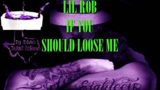 LIL ROB- IF YOU SHOULD LOOSE ME (SCREWD&amp;CHOPPD By DJDLAC)