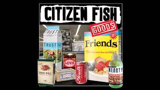 Citizen Fish - Goods
