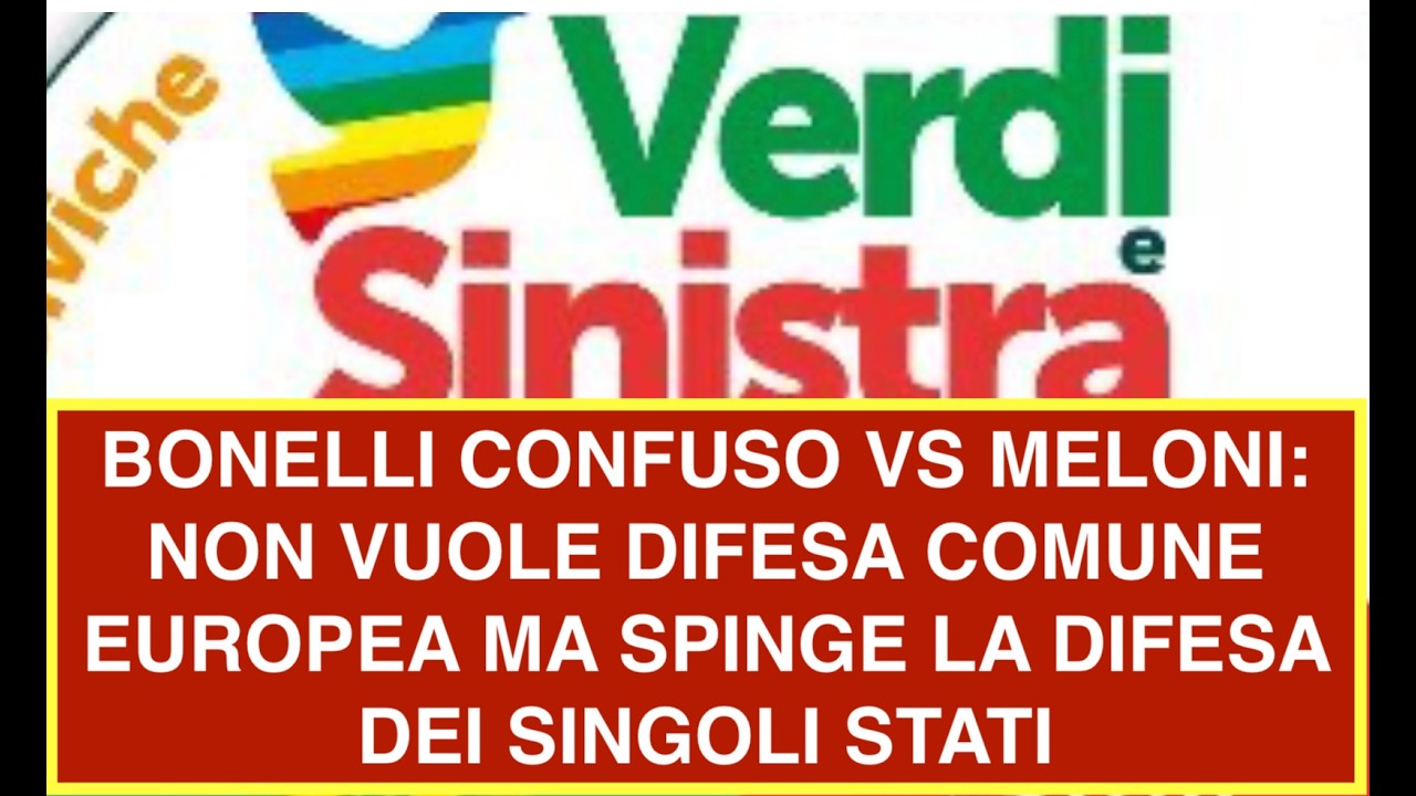 BONELLI CONFUSO VS MELONI: NON VUOLE DIFESA COMUNE EUROPEA MA SPINGE LA DIFESA DEI SINGOLI STATI