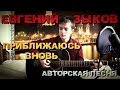 Евгений Зыков - Приближаюсь вновь (Авторская песня) 