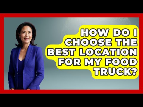 How Do I Choose the Best Location for My Food Truck? | Food Business Playbook News