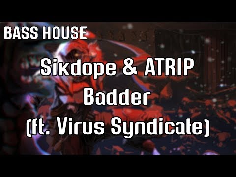 Sikdope & ATRIP - Badder (ft. Virus Syndicate)