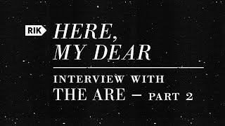 Here, My Dear — Interview with The ARE - Part 2