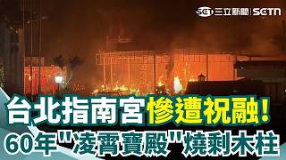 台北指南宮暗夜竄火！燒剩焦黑木柱 60年歷史凌霄寶殿毀於一旦！｜三立新聞網 SETN.com