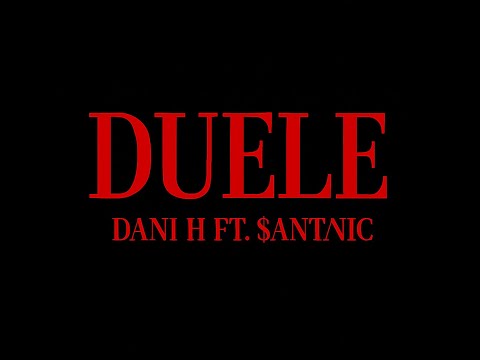 DANI H FT. $ANTANIC - DUELE (UNA VIDA SIN TI)