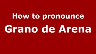 How to pronounce Grano De Arena