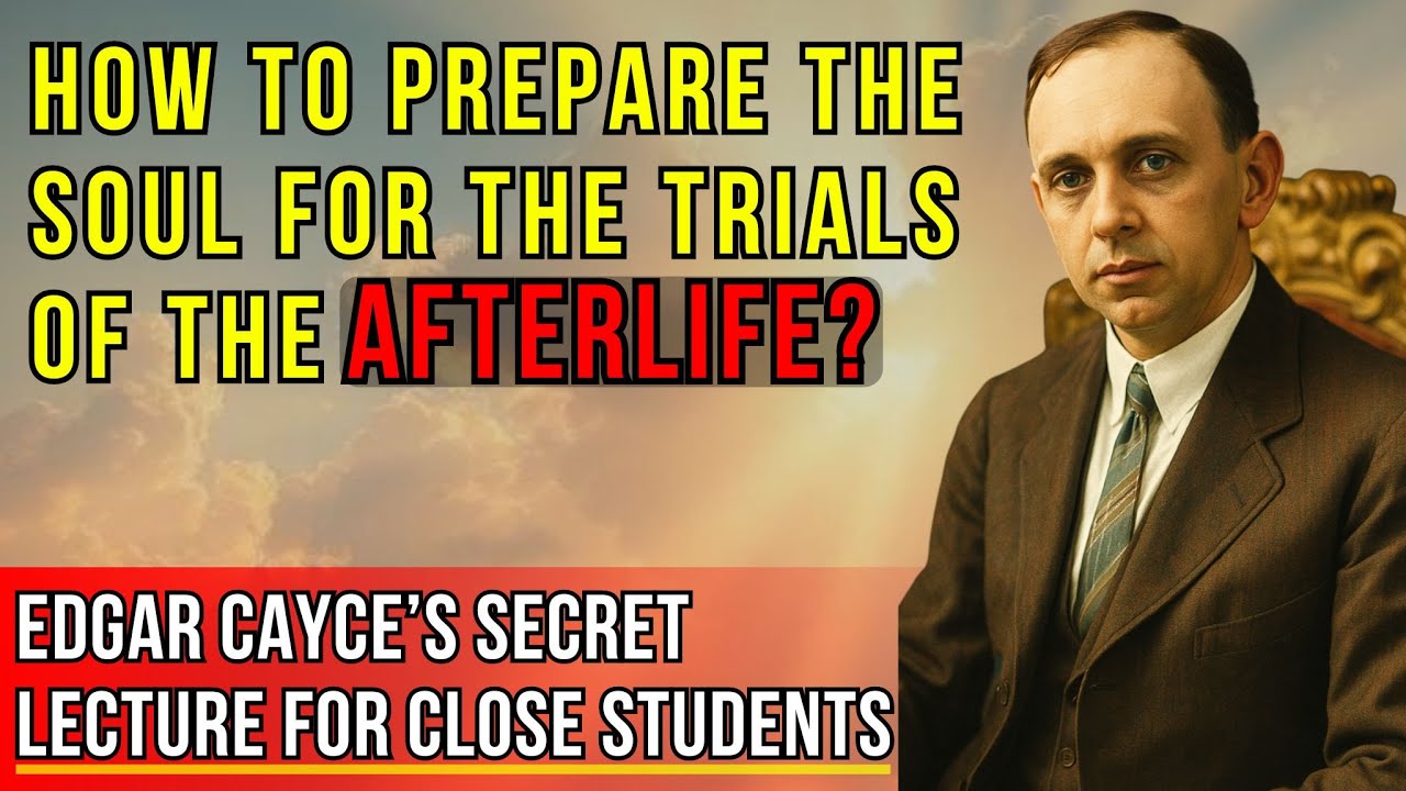 Edgar Cayce’s FORBIDDEN LECTURE: How to Prepare Your Soul for the Trials After Death
