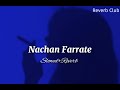 Nachan Farrate [Slowed+Reverb] | Lofi Reverb | Chillout Beats