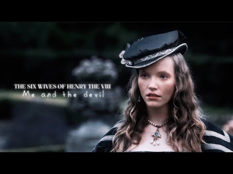 The six wives of Henry the VIII || Me and the Devil