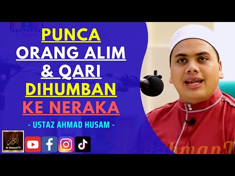 Ustaz Ahmad Husam - PUNCA ORANG ALIM & QARI DIHUMBAN KE NERAKA