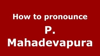 How to pronounce P. Mahadevapura