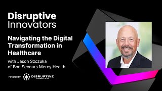 Navigating the Digital Transformation in Healthcare with Jason Szczuka at Bon Secours Mercy Health