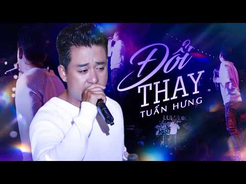 ĐỔI THAY - TUẤN HƯNG "đốn tim" fans khi say đắm thể hiện bản Hit Vang Bóng Một Thời | Live Stage