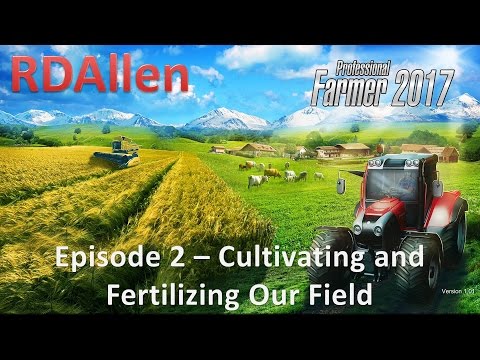 Professional Farmer 2017 E2 - Cultivating and Fertilizing Our Field