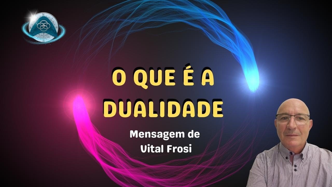 O QUE É A DUALIDADE - Mensagem de Vital Frosi