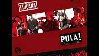 Tihuana - Pula!