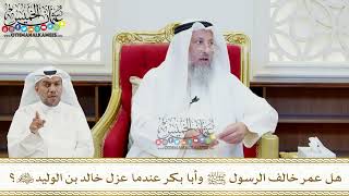 481 - هل عمر خالف الرسول ﷺ وأبا بكر عندما عزل خالد بن الوليد رضي الله عنهم؟ عثمان الخميس