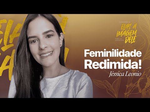 CONFERÊNCIA DE MULHERES: FEMINILIDADE REDIMIDA | Jéssica Leonio