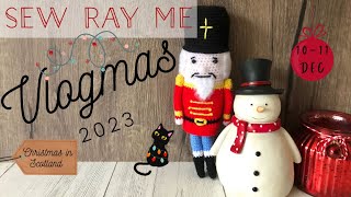 Sew Ray Me Vlogmas 2023 - Christmas in Scotland - 10-11 December