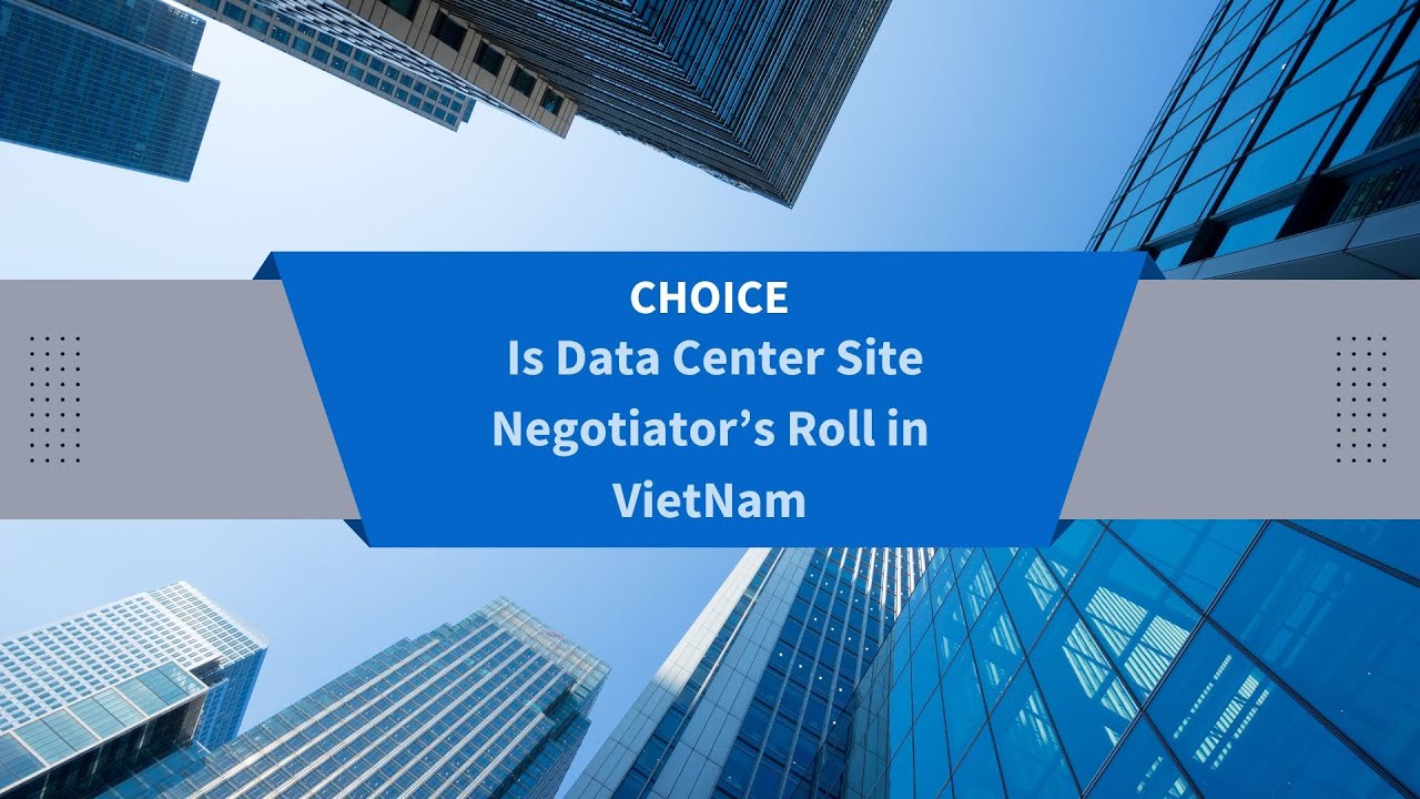 Choice is Data Center Site Negotiator's roll in VN