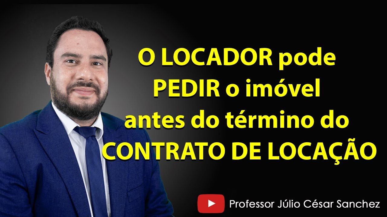 O LOCADOR pode PEDIR o imóvel antes do término do CONTRATO DE LOCAÇÃO