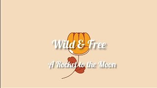 WILD &amp; FREE - A Rocket To The Moon (Lyrics)
