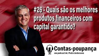 Quais são os melhores produtos financeiros com capital garantido?