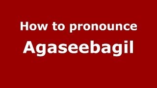 How to pronounce Agaseebagil