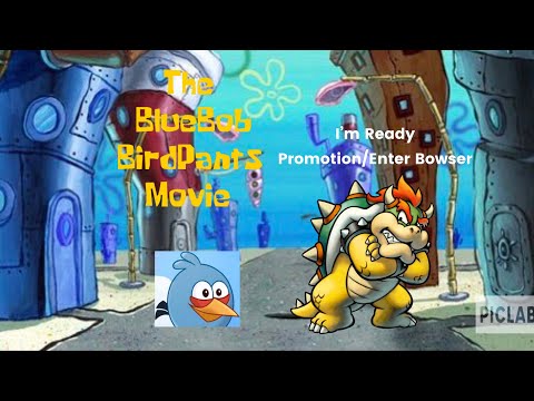The Bluebob Birdpants Movie Part 2: I’m Ready Promotion/Enter Bowser