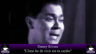 Danny Rivera / Cómo He Vivir Sin Tu Cariño -1990
