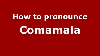 How to pronounce Comamala
