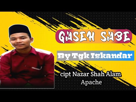 Gaseh sabe  | by Tgk Iskandar | cipt Nazar Shah Alam Apache