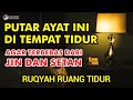 AYAT RUQYAH KAMAR TIDUR PENGUSIR JIN IBLIS DAN SETAN DI RUMAH TUBUH TEMPAT USAHA DI MALAM SENIN