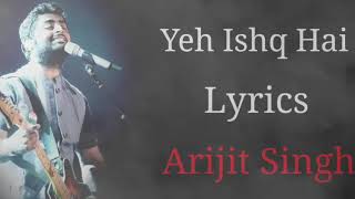Yeh Ishq Hai Lyrical - Arijit Singh Full Song
