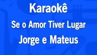 Karaokê Se o Amor Tiver Lugar - Jorge e Mateus