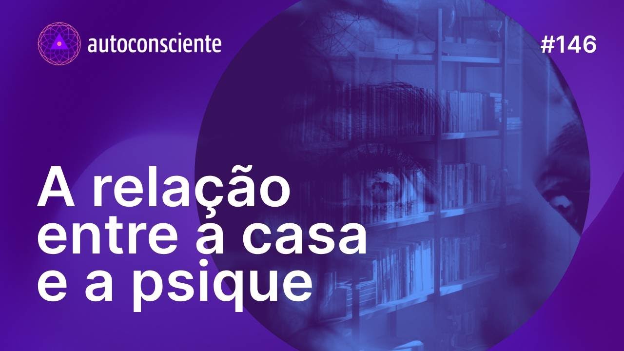 O que sua casa diz sobre você? | Autoconsciente Podcast episódio 146