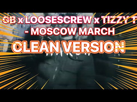 GB x Loosescrew x Tizzy T - Moscow March (CLEAN VERSION)